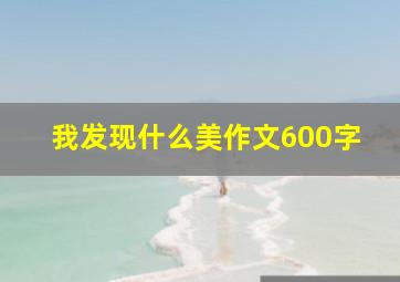 我发现什么美作文600字