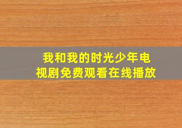 我和我的时光少年电视剧免费观看在线播放