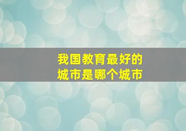 我国教育最好的城市是哪个城市