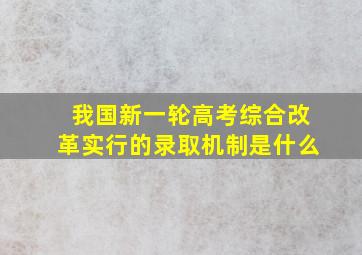 我国新一轮高考综合改革实行的录取机制是什么