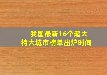 我国最新16个超大特大城市榜单出炉时间