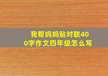 我帮妈妈贴对联400字作文四年级怎么写