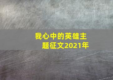 我心中的英雄主题征文2021年