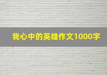 我心中的英雄作文1000字