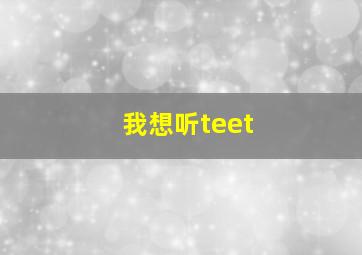 我想听teet