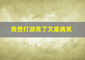 我想打游戏了文案搞笑