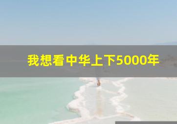 我想看中华上下5000年