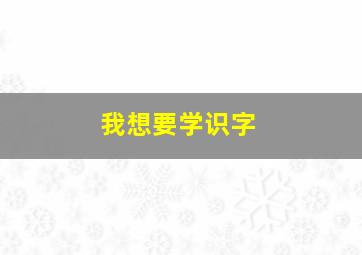 我想要学识字