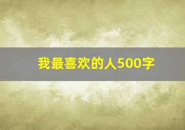 我最喜欢的人500字