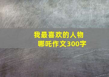 我最喜欢的人物哪吒作文300字