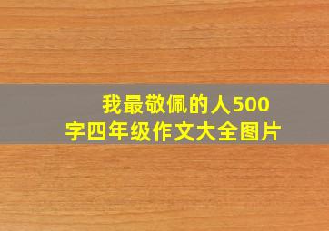 我最敬佩的人500字四年级作文大全图片