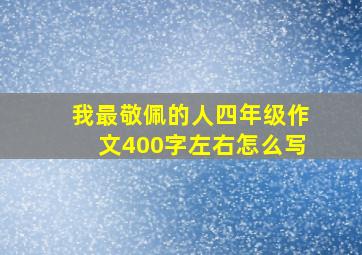 我最敬佩的人四年级作文400字左右怎么写