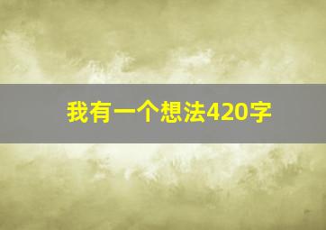 我有一个想法420字