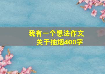 我有一个想法作文关于抽烟400字