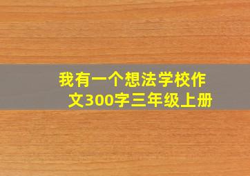 我有一个想法学校作文300字三年级上册