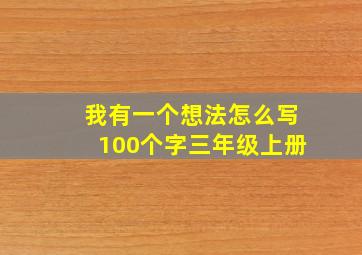 我有一个想法怎么写100个字三年级上册