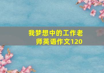 我梦想中的工作老师英语作文120