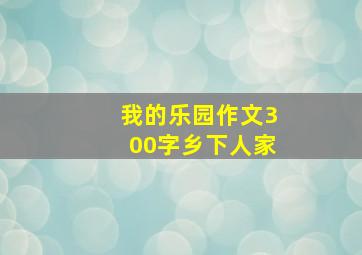 我的乐园作文300字乡下人家