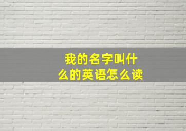 我的名字叫什么的英语怎么读