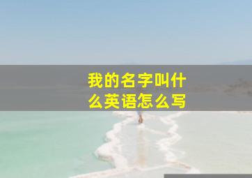 我的名字叫什么英语怎么写