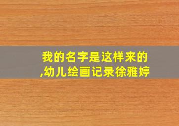 我的名字是这样来的,幼儿绘画记录徐雅婷