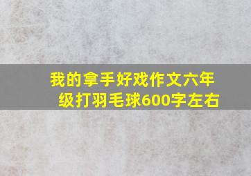 我的拿手好戏作文六年级打羽毛球600字左右