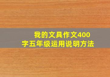 我的文具作文400字五年级运用说明方法