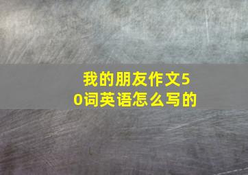 我的朋友作文50词英语怎么写的