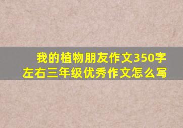 我的植物朋友作文350字左右三年级优秀作文怎么写