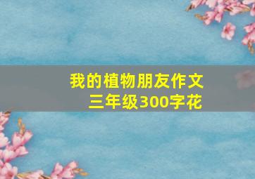 我的植物朋友作文三年级300字花