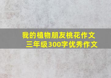 我的植物朋友桃花作文三年级300字优秀作文