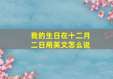 我的生日在十二月二日用英文怎么说