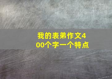 我的表弟作文400个字一个特点