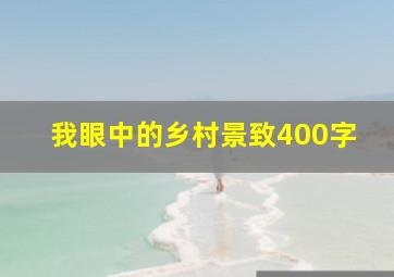 我眼中的乡村景致400字