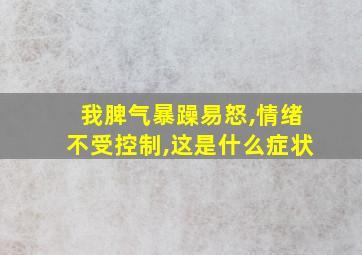 我脾气暴躁易怒,情绪不受控制,这是什么症状