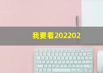 我要看202202