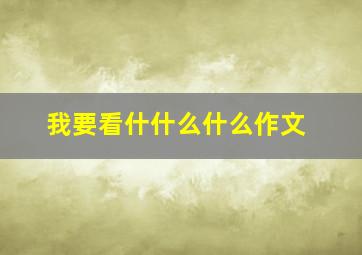 我要看什什么什么作文