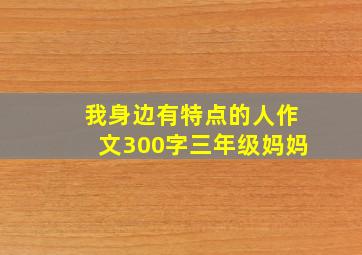 我身边有特点的人作文300字三年级妈妈