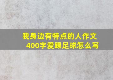 我身边有特点的人作文400字爱踢足球怎么写