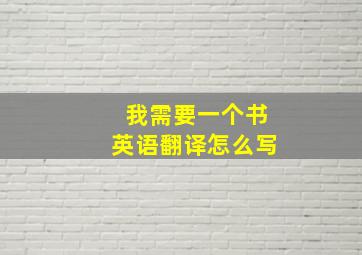 我需要一个书英语翻译怎么写