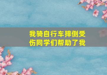 我骑自行车摔倒受伤同学们帮助了我