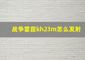 战争雷霆kh23m怎么发射