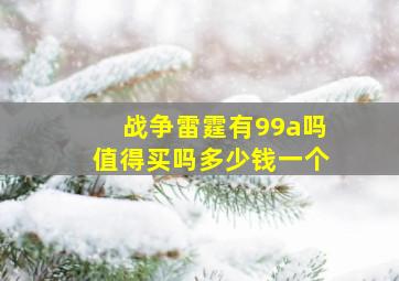 战争雷霆有99a吗值得买吗多少钱一个