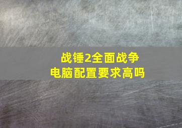 战锤2全面战争电脑配置要求高吗