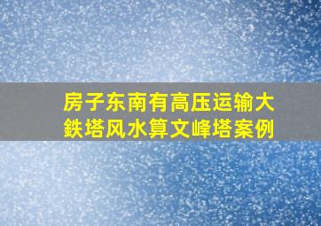 房子东南有高压运输大鉄塔风水算文峰塔案例