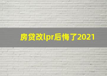 房贷改lpr后悔了2021