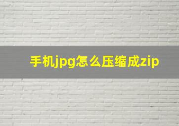 手机jpg怎么压缩成zip