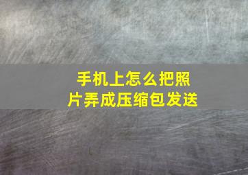 手机上怎么把照片弄成压缩包发送