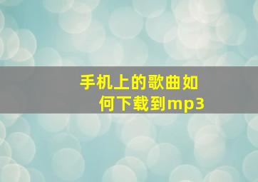 手机上的歌曲如何下载到mp3