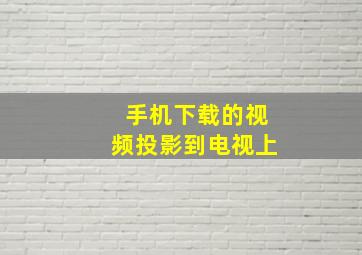 手机下载的视频投影到电视上